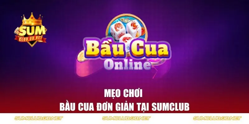 Mẹo chơi Bầu Cua đơn giản tại Sumclub