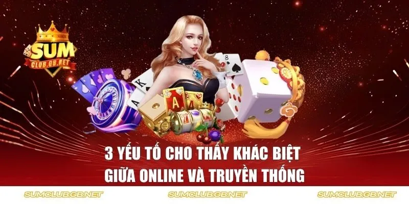 3 Yếu tố cho thấy khác biệt giữa online và truyền thống