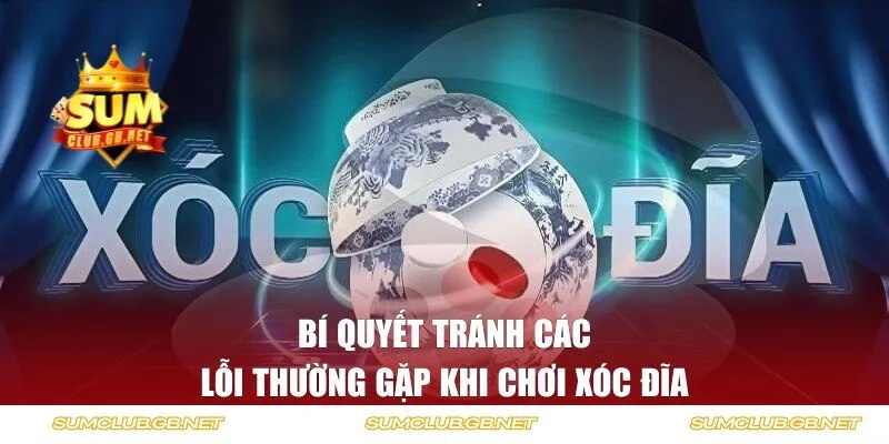 Bí quyết tránh các lỗi thường gặp khi chơi xóc đĩa