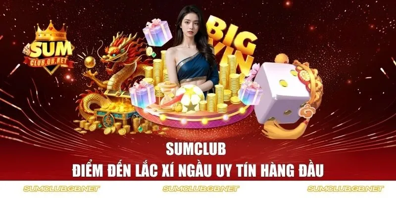 SUMCLUB - Điểm đến lắc xí ngầu uy tín hàng đầu